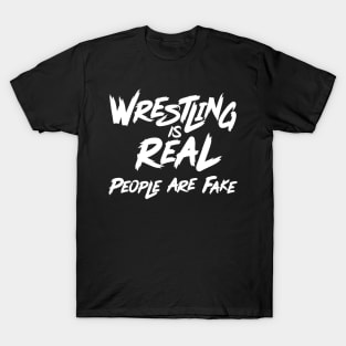 Wrestling Is Real... People Are Fake T-Shirt